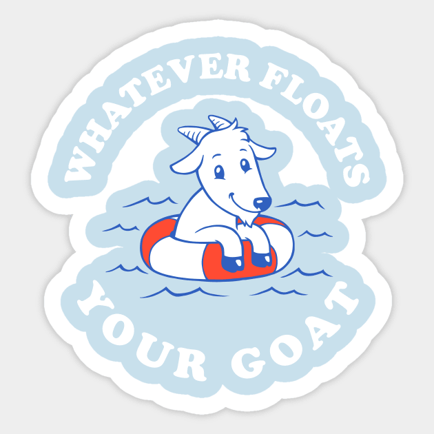 Whatever Floats Your Goat Sticker by dumbshirts